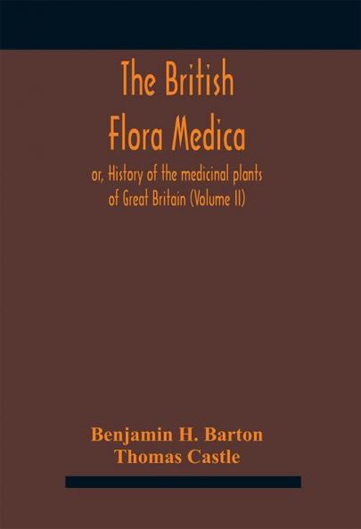 The British flora medica or History of the medicinal plants of Great Britain (Volume II)