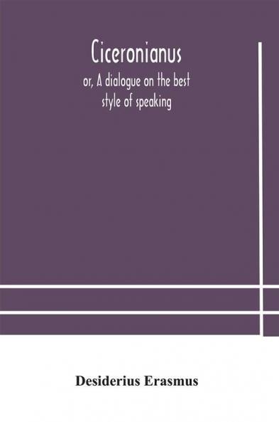 Ciceronianus; or A dialogue on the best style of speaking