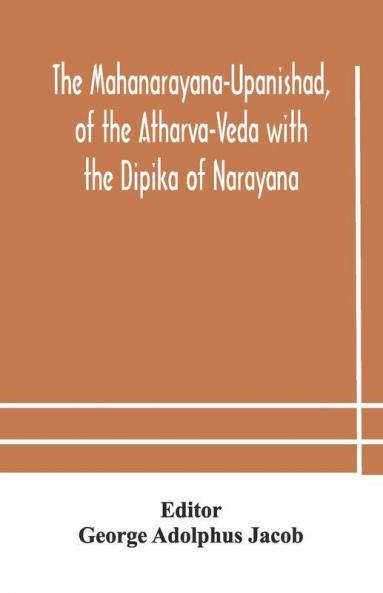 The Mahanarayana-Upanishad Of The Atharva-Veda With The Dipika Of Narayana