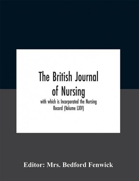 The British journal of nursing; with which is Incorporated the Nursing Record (Volume LXIV)