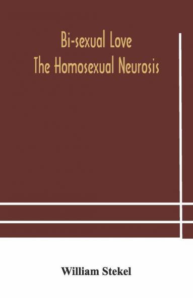 Bi-Sexual Love; The Homosexual Neurosis