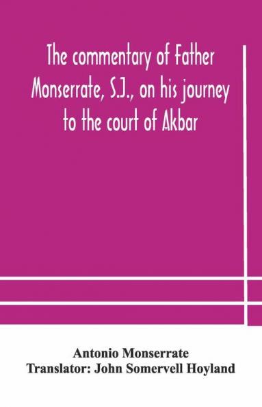 The Commentary Of Father Monserrate S.J. On His Journey To The Court Of Akbar
