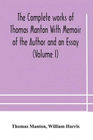 The complete works of Thomas Manton With Memoir of the Author and an Essay (Volume I)
