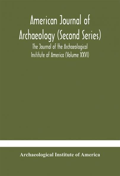 American journal of archaeology (Second Series) The Journal of the Archaeological Institute of America (Volume XXVI)