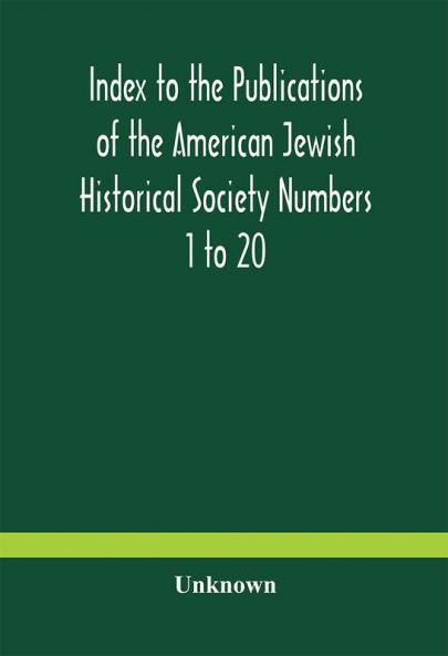 Index to the Publications of the American Jewish Historical Society Numbers 1 to 20
