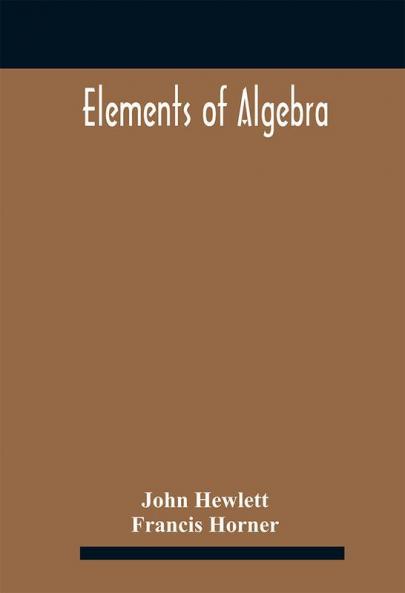 Elements of algebra. Translated from the French with the notes of Bernoulli and the additions of De La Grange To Which Is Prefixed a Memoirs of the Life and Character of Euler