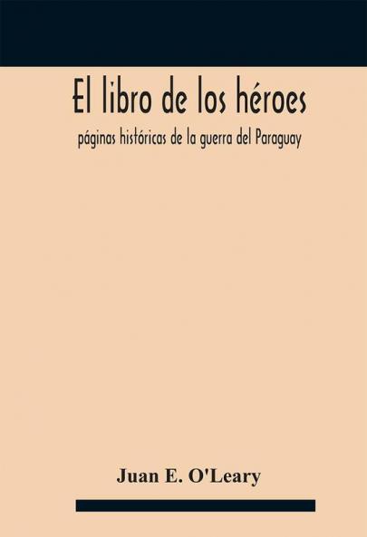 El libro de los héroes; páginas históricas de la guerra del Paraguay