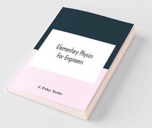 Elementary Physics For Engineers; An Elementary Text Book For First Year Students Taking An Engineering Course In A Technical Institution