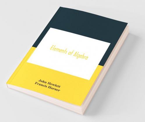 Elements Of Algebra. Translated From The French With The Notes Of Bernoulli And The Additions Of De La Grange To Which Is Prefixed A Memoirs Of The Life And Character Of Euler