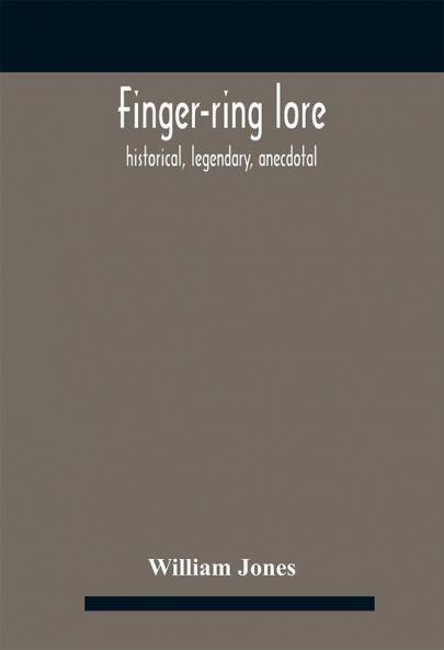 Finger-ring lore : historical legendary anecdotal