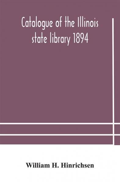 Catalogue of the Illinois state library 1894