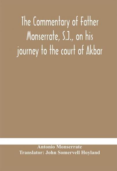 The commentary of Father Monserrate S.J. on his journey to the court of Akbar
