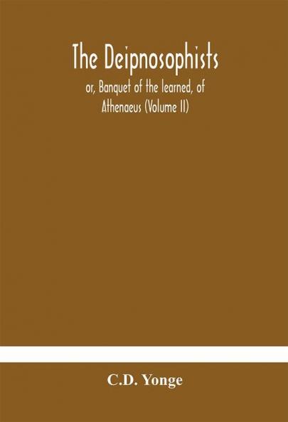 The Deipnosophists; or Banquet of the learned of Athenaeus (Volume II)