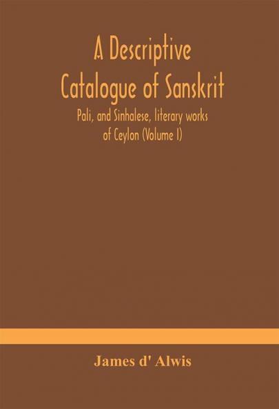 A descriptive catalogue of Sanskrit Pali and Sinhalese literary works of Ceylon (Volume I)