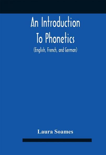 An Introduction To Phonetics (English French And German) With Reading Lessons And Exercises With A Preface By Dorothea Beale