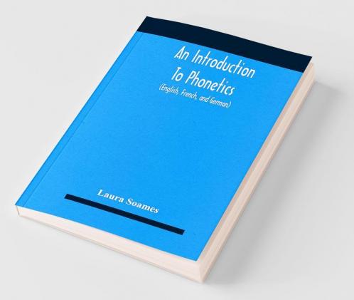 An Introduction To Phonetics (English French And German) With Reading Lessons And Exercises With A Preface By Dorothea Beale