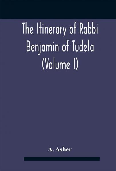 The Itinerary Of Rabbi Benjamin Of Tudela (Volume I) Text Bibliography And Translation