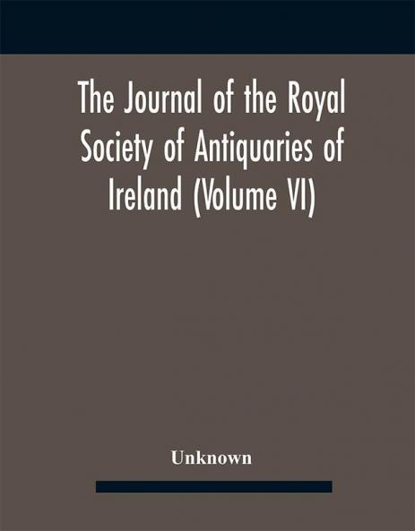 The Journal Of The Royal Society Of Antiquaries Of Ireland (Volume Vi)
