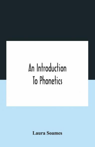 An Introduction To Phonetics (English French And German) With Reading Lessons And Exercises With A Preface By Dorothea Beale