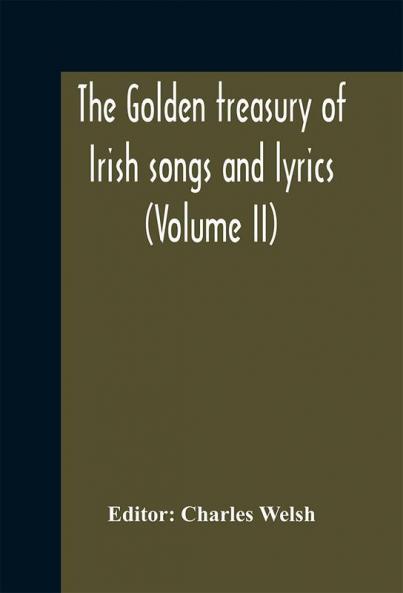 The Golden treasury of Irish songs and lyrics (Volume II)