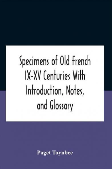 Specimens Of Old French Ix-Xv Centuries With Introduction Notes And Glossary