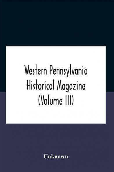 Western Pennsylvania Historical Magazine (Volume Iii)