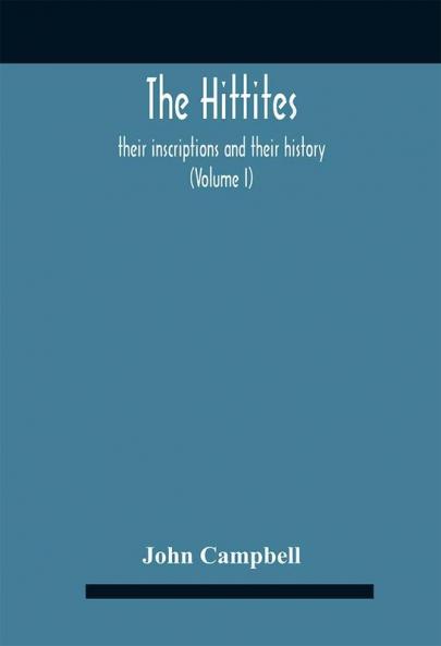 The Hittites : Their Inscriptions And Their History (Volume I)
