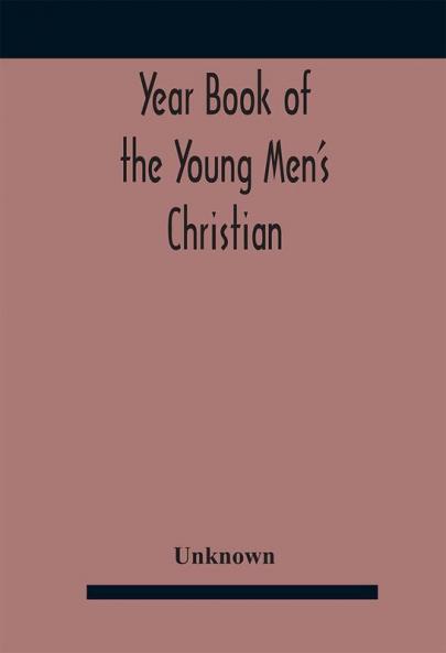 Year Book Of The Young Men'S Christian Associations Of The United States And Dominion Of Canada For The Year 1891