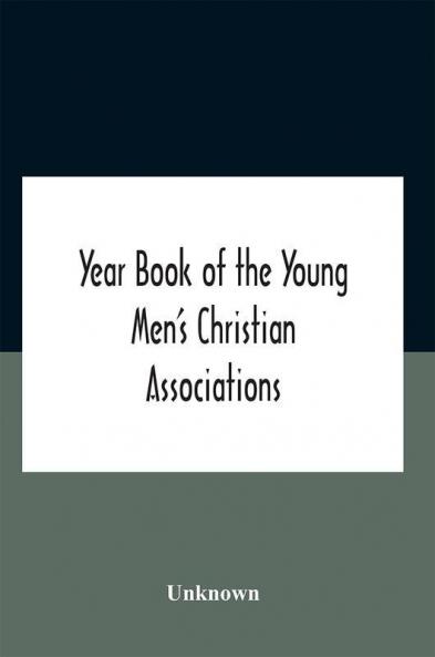 Year Book Of The Young Men'S Christian Associations Of The United States And Dominion Of Canada For The Year 1891
