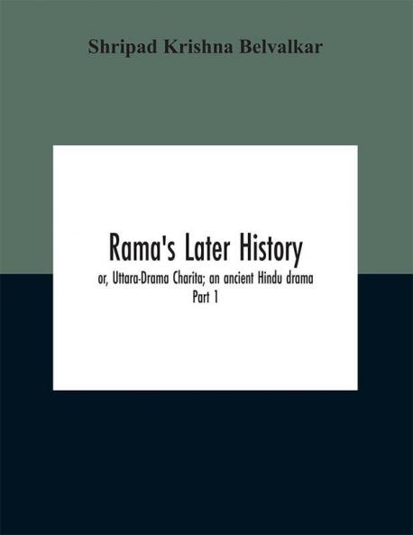 Rama's later history; or Uttara-Drama Charita; an ancient Hindu drama. Critically edited in the original Sanskrit and Prakrit with an introd. and English translation and notes and variants etc.