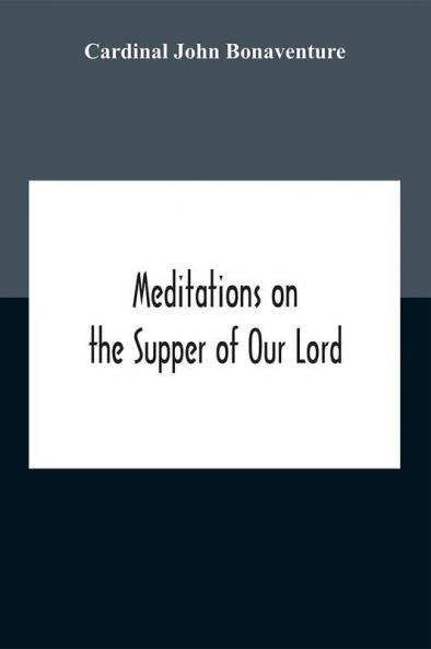 Meditations On The Supper Of Our Lord And The Hours Of The Passion Drawn Into English By Robert Manning Of Brunne (About 1315-1330) Edited From The Mss In The British Museum And The Bodleian Library Oxford With Introduction And Glossary