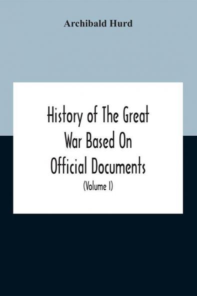 History Of The Great War Based On Official Documents By Direction Of The Historical Section Of The Committee Of Imperial Defence The Merchant Navy (Volume I)