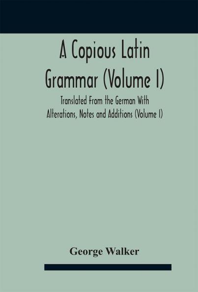 A copious Latin grammar (Volume I)