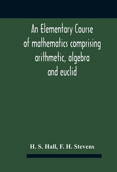 An elementary course of mathematics comprising arithmetic algebra and euclid