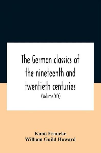 The German Classics Of The Nineteenth And Twentieth Centuries
