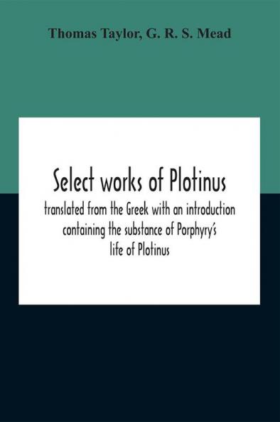 Select Works Of Plotinus; Translated From The Greek With An Introduction Containing The Substance Of Porphyry'S Life Of Plotinus