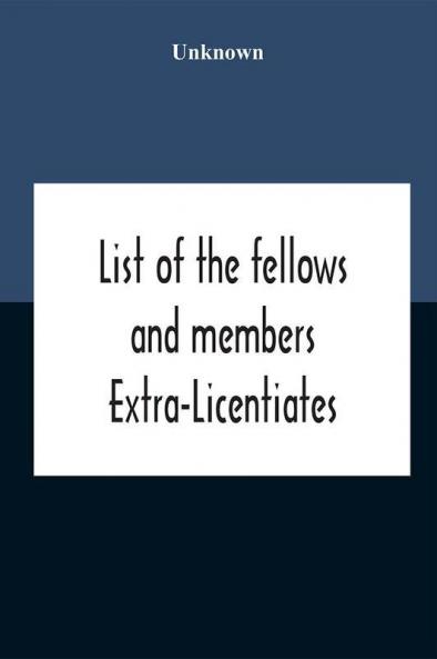 List Of The Fellows And Members Extra-Licentiates And Licentiates Of The Royal College Of Physicians Of London. 1906