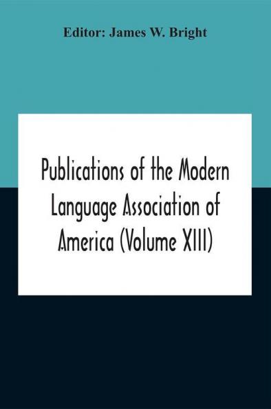 Publications Of The Modern Language Association Of America (Volume Xiii)