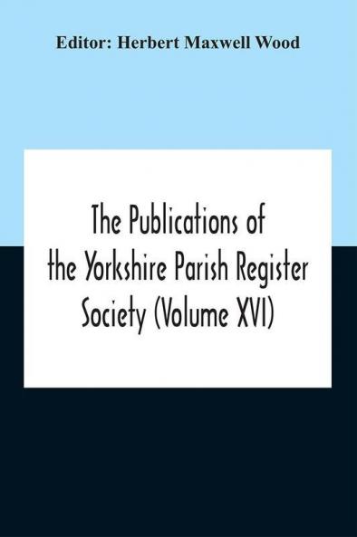 The Publications Of The Yorkshire Parish Register Society (Volume Xvi)