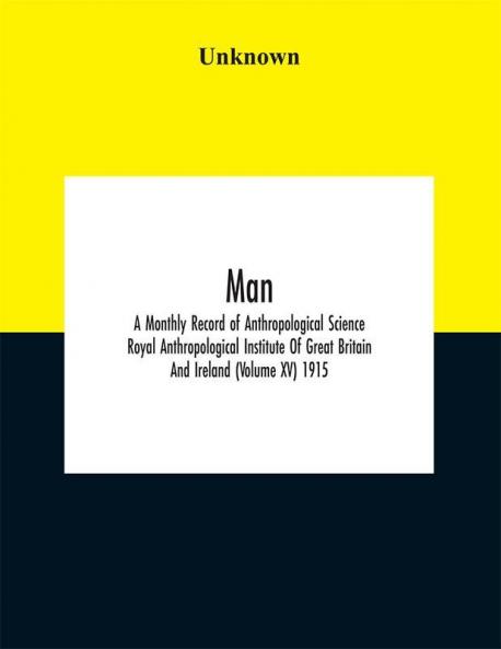 Man; A Monthly Record of Anthropological Science (Volume XV) 1915