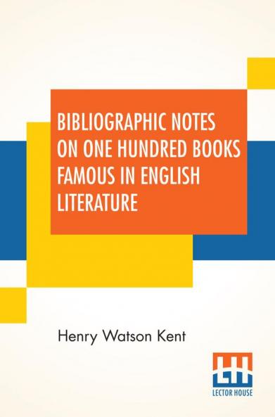 Bibliographic Notes On One Hundred Books Famous In English Literature