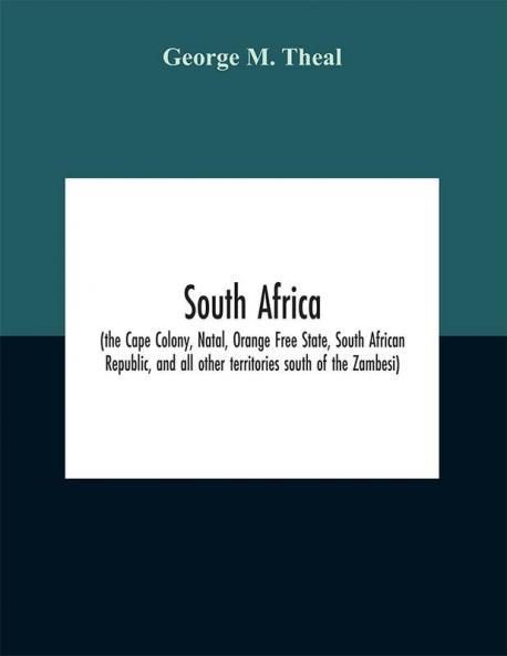 South Africa (the Cape Colony Natal Orange Free State South African Republic and all other territories south of the Zambesi)
