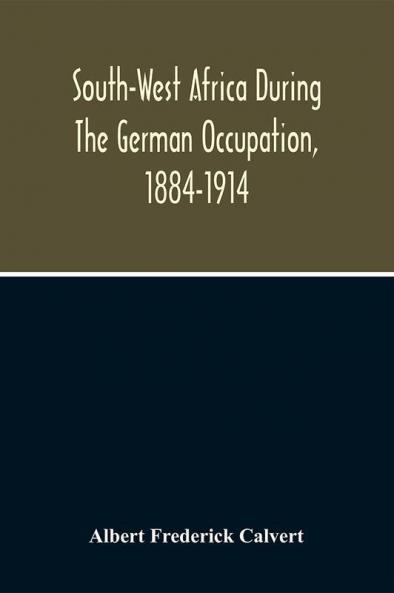 South-West Africa During The German Occupation 1884-1914