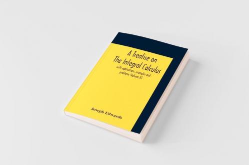 A Treatise On The Integral Calculus; With Applications Examples And Problems (Volume Ii)
