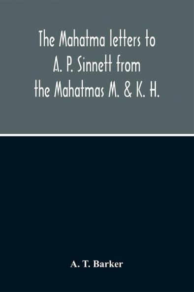 The Mahatma Letters To A. P. Sinnett From The Mahatmas M. & K. H.