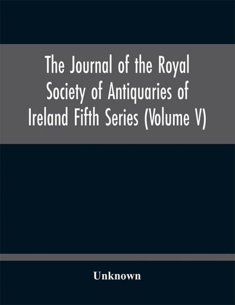 The journal of the Royal Society of Antiquaries of Ireland Fifth Series (Volume V)