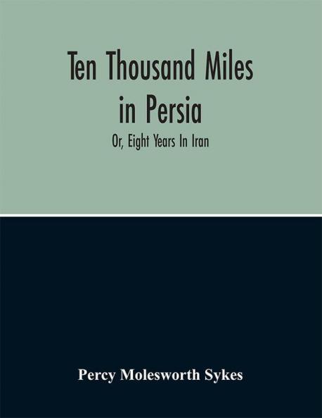 Ten Thousand Miles In Persia : Or Eight Years In Iran