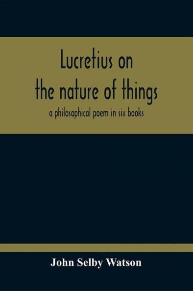 Lucretius On The Nature Of Things; A Philosophical Poem In Six Books