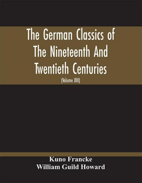 The German Classics Of The Nineteenth And Twentieth Centuries : Masterpieces Of German Literature Translated Into English (Volume Xiii)