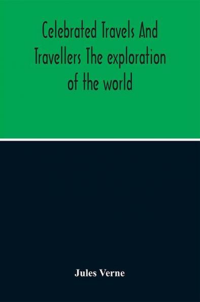 Celebrated Travels And Travellers The Exploration Of The World